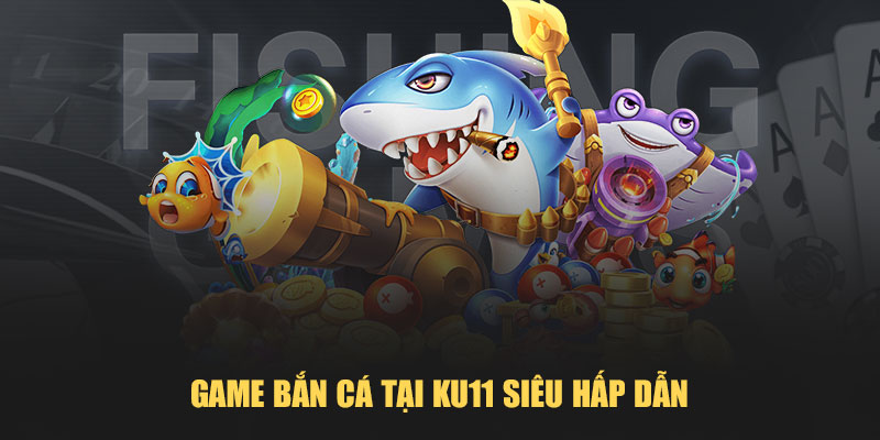 bắn cá xèng ku11