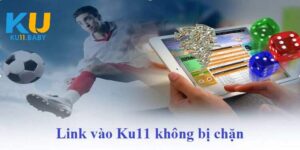 Link vào Ku11 không chặn chuẩn nhất